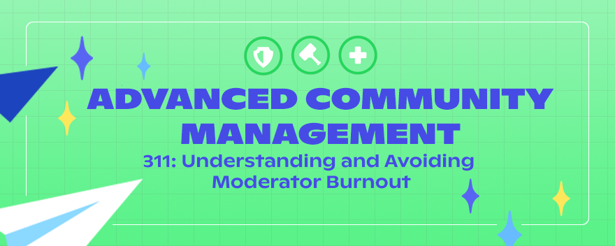 311: Understanding and Avoiding Moderator Burnout